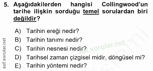 5. soru: Aşağıdakilerden hangisi Collingwood'un tarihe ilişkin sorduğu temel sorulardan biri değildir? A) Tarihin ereği nedir?…