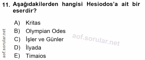 11. soru: Aşağıdakilerden hangisi Hesiodos'a ait bir eserdir? A) Kritas B) Olympian Odes of. Işler ve Günler D) Ilyada E) Timaios