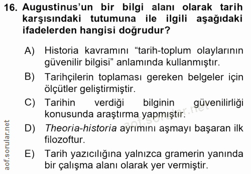 16. soru: Augustinus'un bir bilgi alanı olarak tarih karşısındaki tutumuna ile ilgili aşağıdaki ifadelerden hangisi doğrudur? A…