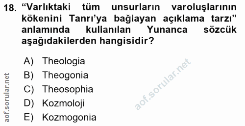 18. soru: "Varlıktaki tüm unsurların varoluşlarının kökenini Tanrı'ya bağlayan açıklama tarzı" anlaminda kullanılan l Yunanca s…