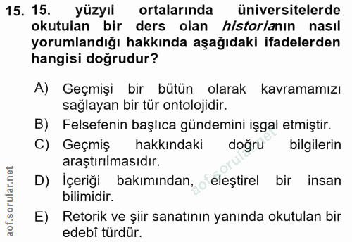 15. soru: 15. yüzyıl ortalarında üniversitelerde okutulan bir ders olan historianın nasıl yorumlandığı hakkında aşağıdaki ifade…