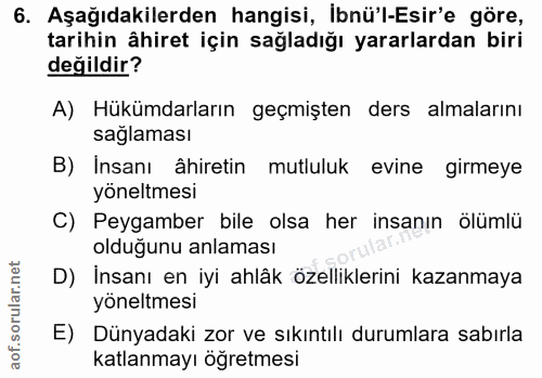 6. soru: Aşağıdakilerden hangisi, Ibnü'l-Esir'e göre, tarihin âhiret için sağladığı yararlardan biri değildir? A) Hükümdarları…