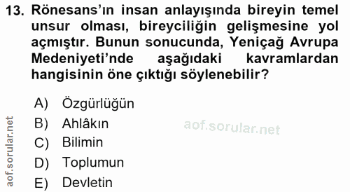 13. soru: Rönesans'ın insan anlayışında bireyin temel unsur olması, bireyciliğin gelişmesine yol açmıştır. Bunun sonucunda, Yen…