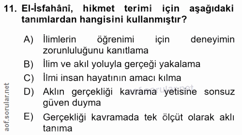 11. soru: El-İsfahânî, hikmet terimi için aşağıdaki tanımlardan hangisini kullanmıştır? A) Ilimlerin ogrenimi için deneyimin zo…