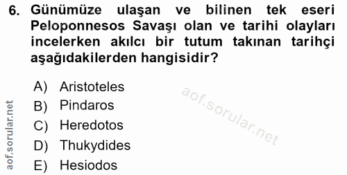6. soru: Günümüze ulaşan ve bilinen tek eseri Peloponnesos Savaşı olan ve tarihi olayları incelerken akılcı bir tutum takınan…