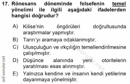 17. soru: Rönesans döneminde felsefenin temel yönelimi ile ilgili aşağıdaki ifadelerden hangisi doğrudur? A) Kilise'nin öngörül…
