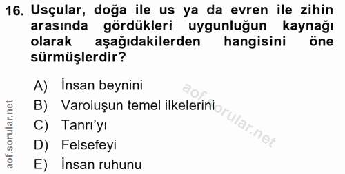 16. soru: Uçular, doğa ile us ya da evren ile zihin arasında gördükleri uygunluğun kaynağı olarak aşağıdakilerden hangisini öne…