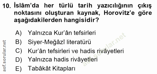 10. soru: İslâm'da her türlü tarih yazıcılığının çıkış noktasını oluşturan kaynak, Horovitz'e göre aşağıdakilerden hangisidir?…