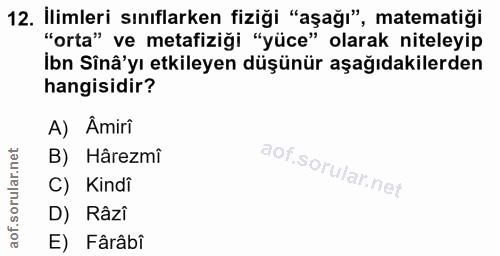 12. soru: İlimleri sınıflarken fiziği "aşağı", matematiği "orta" ve metafiziği "yüce" olarak niteleyip İbn Sînâ'yı etkileyen dü…