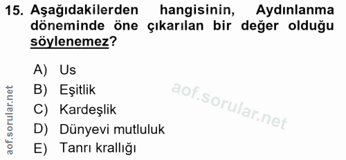 15. soru: Aşağıdakilerden hangisinin, Aydınlanma döneminde öne çıkarılan bir değer olduğu söylenemez? A) Us B) Eşitlik C) Karde…