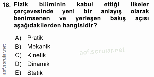 18. soru: Fizik biliminin kabul ettiği ilkeler çerçevesinde yeni bir anlayış olarak benimsenen ve yerleşen bakiş açısı aşağıdak…