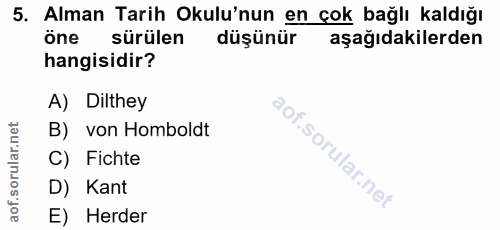 5. soru: Alman Tarih Okulu'nun en çok bağlı kaldığı öne sürülen düşünür aşağıdakilerden hangisidir? A) Dilthey B) von Homboldt…