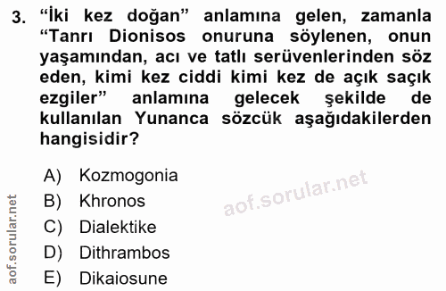 3. soru: "İki kez doğan" anlamına gelen, zamanla "Tanrı Dionisos onuruna söylenen, onun yaşamından, acı ve tatlı serüvenlerind…