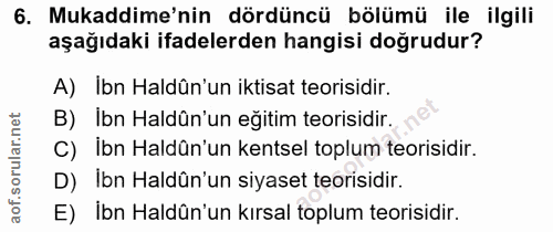 6. soru: Mukaddime'nin dördüncü bölümü ile ilgili aşağıdaki ifadelerden hangisi doğrudur? A) Ibn Haldûn'un iktisat teorisidir.…