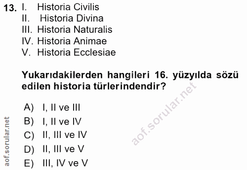 13. soru: I. Historia Civilis II. Historia Divina IlI. Historia Naturalis IV. Historia Animae V. Historia Ecclesiae Yukarıdakil…