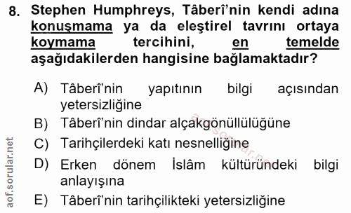 8. soru: Stephen Humphreys, Tâberî'nin kendi adına konuşmama ya da eleştirel tavrını ortaya koymama tercihini, en temelde aşağ…