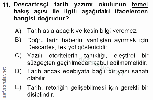 11. soru: Descartesçi tarih yazımı okulunun temel bakış açısı ile ilgili aşağıdaki ifadelerden hangisi doğrudur? A) Tarih asla…