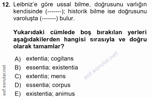 12. soru: Lebniz'e göre ussal bilme, doğrusunu varlığın kendisinde (----); historik bilme ise doğrusunu varoluşta (---..-) bulu…