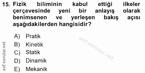 15. soru: Fizik biliminin kabul ettiği ilkeler çerçevesinde yeni bir anlayış olarak benimsenen ve yerleşen bakış açısı aşağıdak…