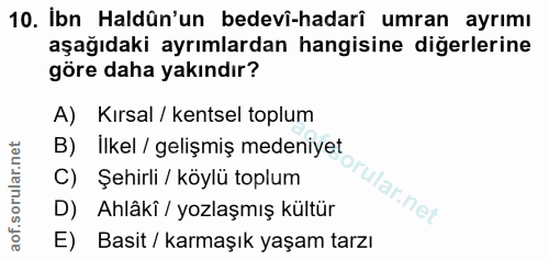 10. soru: İbn Haldün'un bedevi-hadari umran ayrımı aşağıdaki ayrımlardan hangisine diğerlerine göre daha yakındır? A) Kırsal /…
