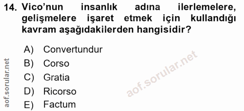 14. soru: Vico'nun insanlık adına ilerlemelere, gelişmelere işaret etmek için kullandığı kavram aşağıdakilerden hangisidir? A)…