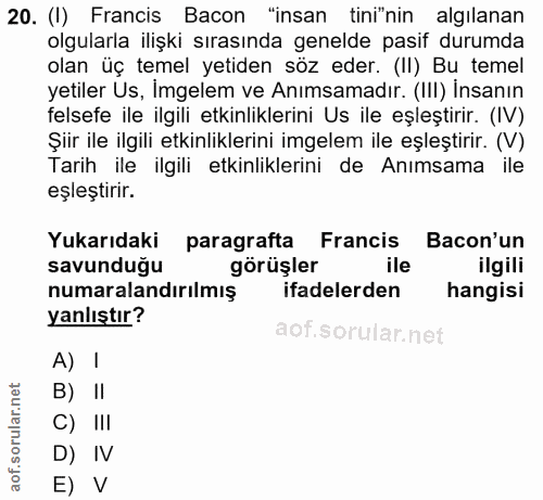 20. soru: (I) Francis Bacon "insan tini"nin algilanan olgularla ilişki sırasında genelde pasif durumda olan üç temel yetiden sö…