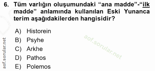 6. soru: Tüm varlığın oluşumundaki "ana madde"-"ilk madde" anlamında kullanılan Eski Yunanca terim aşağıdakilerden hangisidir?…