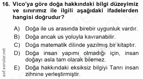 16. soru: Vico'ya göre doğa hakkındaki bilgi düzeyimiz ve sınırımız ile ilgili aşağıdaki ifadelerden hangisi doğrudur? A) Doğa…