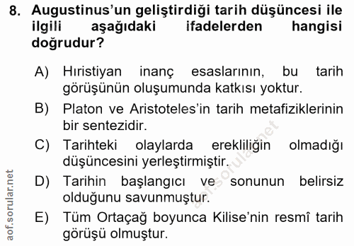 8. soru: Augustinus'un geliştirdiği tarih düşüncesi ile ilgili aşağıdaki ifadelerden hangisi doğrudur? A) Hıristiyan inanç esa…