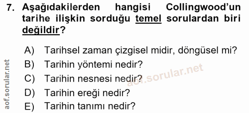 7. soru: Aşağıdakilerden hangisi Collingwood'un tarihe ilişkin sorduğu temel sorulardan biri değildir? A) Tarihsel zaman çizgi…