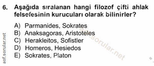 16. soru: Aşağıda sıralanan hangi filozof çifti ahlak felsefesinin kurucuları olarak bilinirler? A) Parmanides, Sokrates B) Ana…