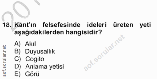 5. soru: Kant'ın felsefesinde ideleri üreten yeti aşağıdakilerden hangisidir? A) Akıl B) Duyusallık C) Cogito D) Anlama yetisi…