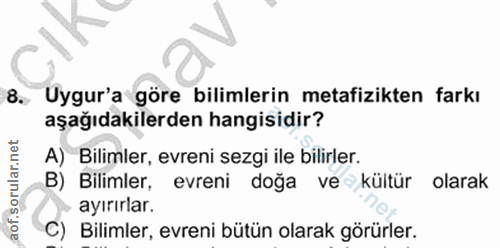 18. soru: Uygur'a göre bilimlerin metafizikten farkı aşağıdakilerden hangisidir? A) Bilimler, evreni sezgi ile bilirler. B) Bil…