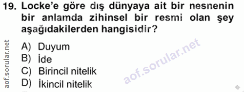6. soru: Locke'e göre dış dünyaya ait bir nesnenin bir anlamda zihinsel bir resmi olan sey aşağıdakilerden hangisidir? A) Duyu…