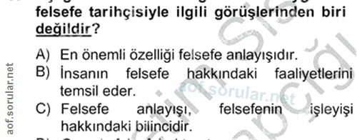 17. soru: felsefe tarihçisiyle ilgili görüşlerinden biri değildir? A) En önemli özelliği felsefe anlayışıdır. B) İnsanın felsef…