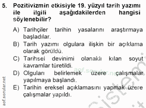 5. soru: Pozitivizmin etkisiyle 19. yüzyıl tarih yazımı ile ilgili aşağıdakilerden hangisi söylenebilir? A) Tarihçiler tarihin…