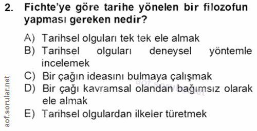 2. soru: Fichte'ye göre tarihe yönelen bir filozofun yapması gereken nedir? A) Tarihsel olguları tek tek ele almak B) Tarihsel…
