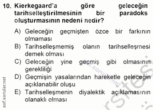 10. soru: Kierkegaard'a göre geleceğin tarihselleştirilmesinin bir paradoks oluşturmasının nedeni nedir? A) Geleceğin geçmişten…
