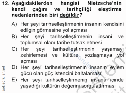12. soru: Aşağıdakilerden hangisi Nietzsche'nin kendi çağını ve tarihçiliği eleştirme nedenlerinden biri değildir? A) Her şeyi…