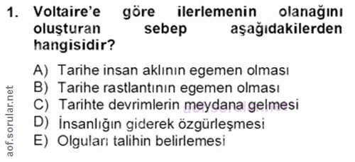 1. soru: Voltaire'e göre ilerlemenin olanağını oluşturan sebep aşağıdakilerden hangisidir? A) Tarihe insan aklının egemen olma…