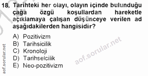 18. soru: Tarihteki her olayı, olayın içinde bulunduğu çağa özgü koşullardan hareketle açıkamaya çalışan düşünceye verilen ad a…