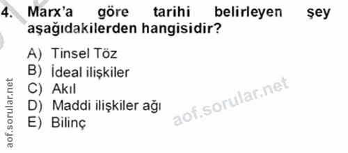 4. soru: Marx'a göre tarihi belirleyen şey aşağıdakilerden hangisidir? A) Tinsel Töz B) İdeal ilişkiler ar.net C) Akıl oru D)…