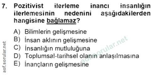7. soru: Pozitivist ilerleme inancı insanlığın ilerlemesinin nedenini aşağıdakilerden hangisine bağlamaz? A) Bilimlerin gelişm…