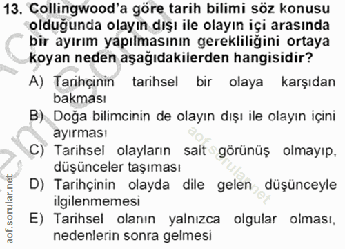 13. soru: Collingwood'a göre tarih bilimi söz konusu olduğunda olayın dışı ile olayın içi arasında bir ayırım yapılmasının gere…