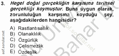 3. soru: Hegel dogal gerçekliğin karşısına tarihsel gerçekliği koymuştur. Buna üygun olarak, zorunluluğun karşısına koyduğu şe…