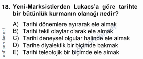 18. soru: Yeni-Marksistlerden Lukacs'a göre tarihte bir bütünlük kurmanın olanağı nedir? A) Tarihi dönemlere ayırarak ele almak…