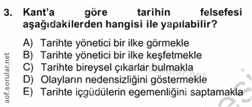3. soru: Kant'a göre tarihin felsefesi aşağıdakilerden hangisi ile yapılabilir? A) Tarihte yönetici bir ilke görmekle B) Tarih…