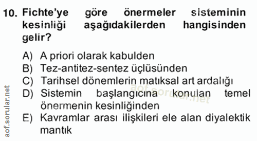 10. soru: Fichte'ye göre önermeler sisteminin kesinliği aşağıdakilerden hangisinden gelir? A) A priori olarak kabulden B) Tez-a…