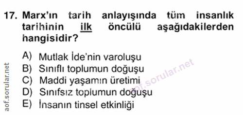 17. soru: Marx'ın tarih anlayışında tüm insanlık tarihinin ilk öncülü aşağıdakilerden hangisidir? A) Mutlak ide'nin varoluşu B)…