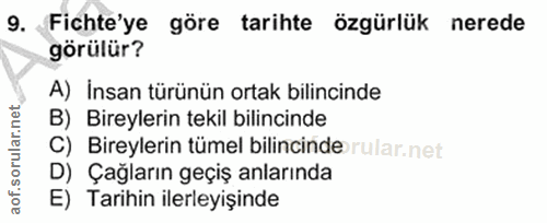 9. soru: Fichte'ye göre tarihte özgürlük nerede görülür? A) İnsan türünün ortak bilincinde B) Bireylerin tekil bilincinde C) B…